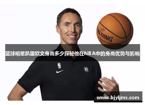 篮球明星凯里欧文身高多少探秘他在NBA中的身高优势与影响